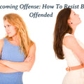 Overcoming Offense: How To Resist Being Offended