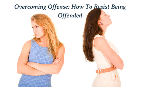 Overcoming Offense: How To Resist Being Offended